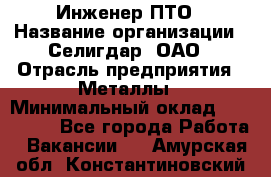 Инженер ПТО › Название организации ­ Селигдар, ОАО › Отрасль предприятия ­ Металлы › Минимальный оклад ­ 100 000 - Все города Работа » Вакансии   . Амурская обл.,Константиновский р-н